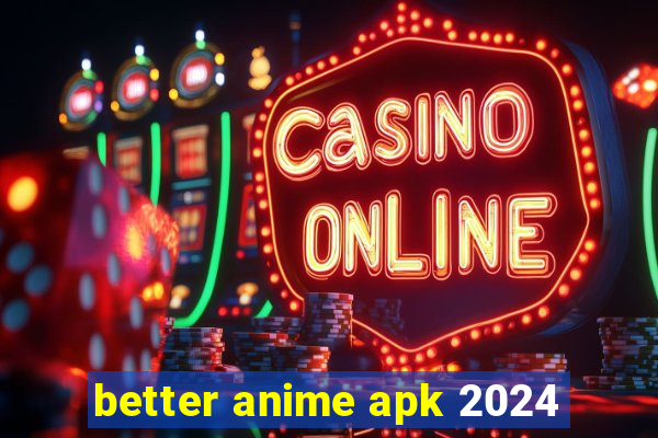 better anime apk 2024